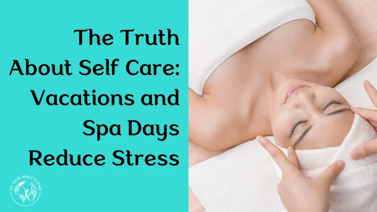 The Truth About Self Care: Vacations and Spa Days Reduce Stress