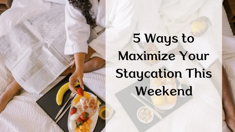 5 Ways to Maximize Your Staycation This Weekend