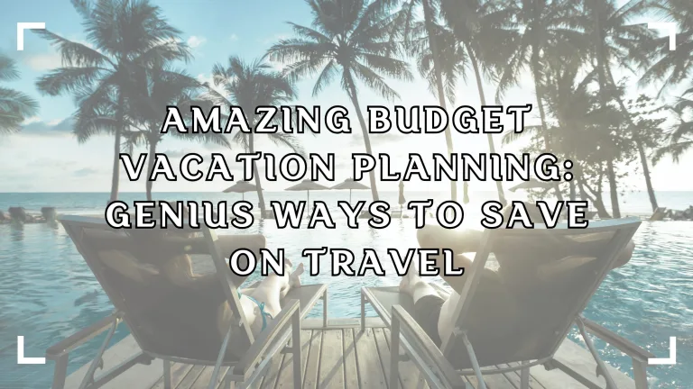 Amazing Budget Vacation Planning: Genius Ways to Save on Travel