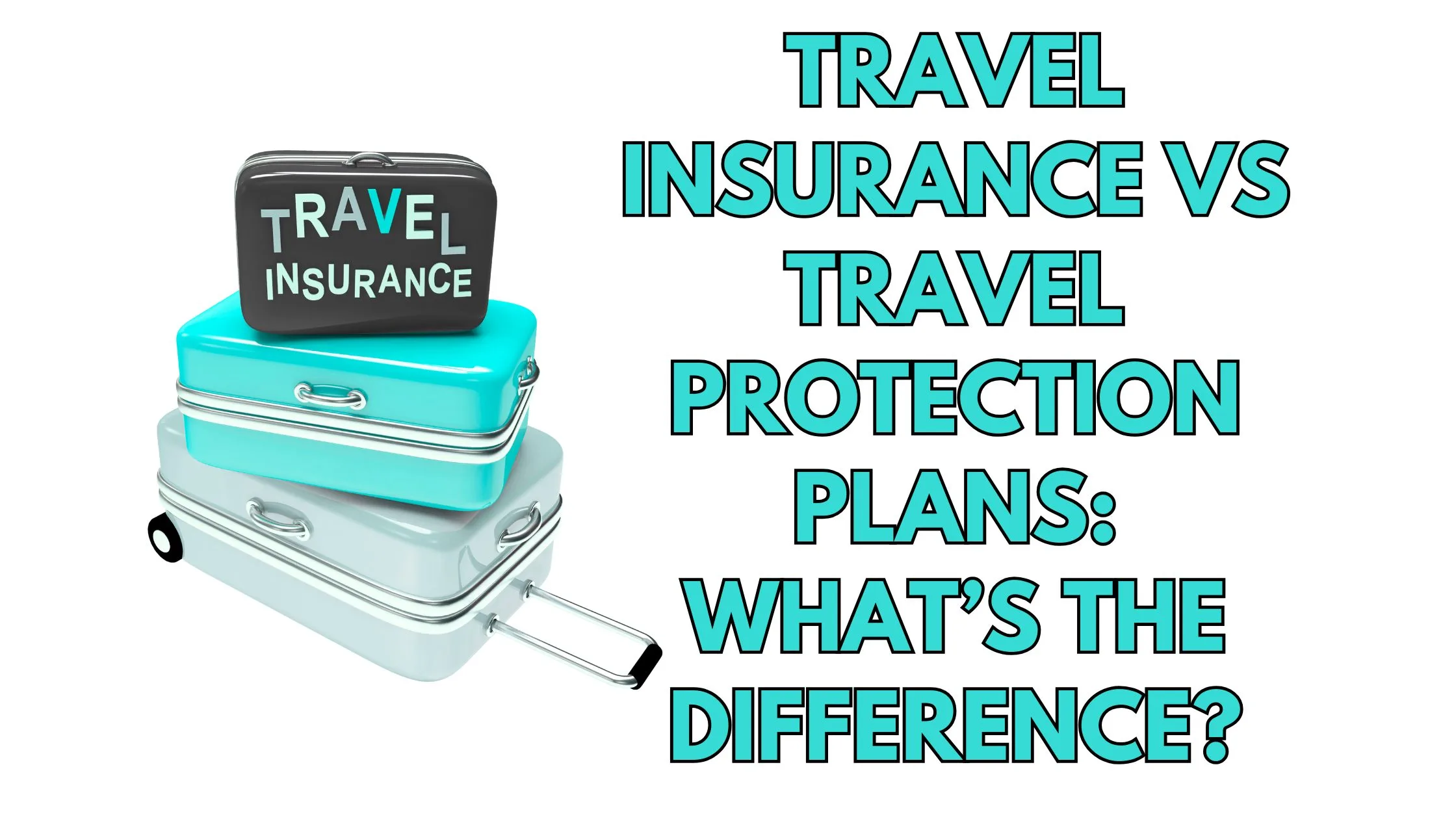 Travel Insurance vs Travel Protection Plans: What’s the Difference?